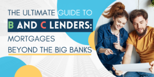 The Ultimate Guide to B and C Lenders: Mortgages beyond the Big Banks