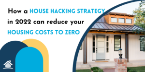 How a House Hacking Strategy in 2022 can reduce your Housing Costs to Zero